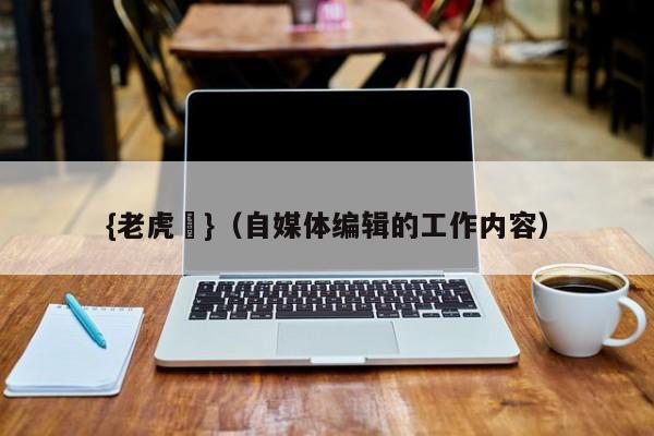 {老虎機}(自媒体编辑的工作内容)